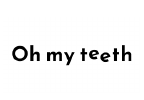 Oh my teeth